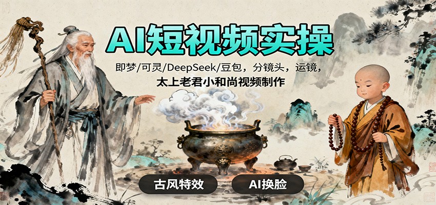 AI短视频实操，即梦/可灵/DeepSeek/豆包，分镜头，运镜，太上老君小和尚视频制作-盈科项目资源网