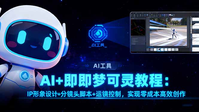 AI+即梦可灵教程：IP形象设计+分镜头脚本+运镜控制，实现零成本高效创作-盈科项目资源网