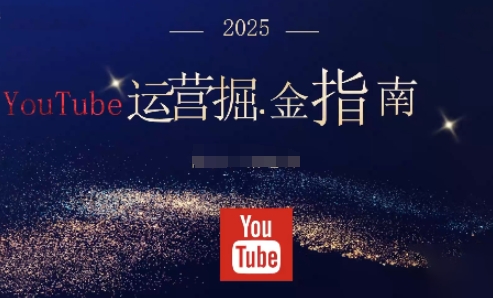 2025油管YouTuBe运营掘金指南，全方位帮你从零搭建油管运营体系-盈科项目资源网