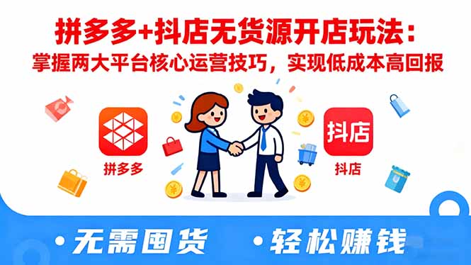 拼多多+抖店无货源开店玩法：掌握两大平台核心运营技巧，实现低成本高回报-盈科项目资源网