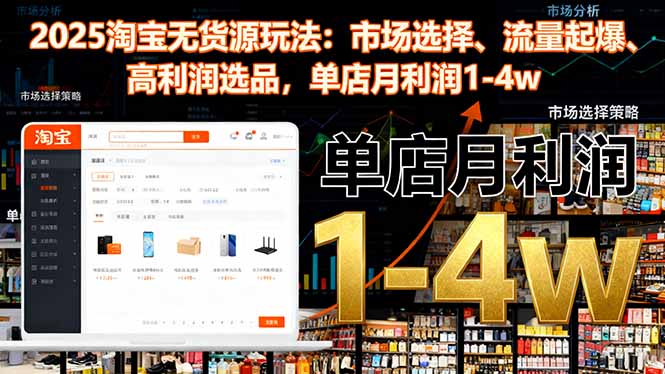 2025淘宝无货源玩法：市场选择、流量起爆、高利润选品，单店月利润1-4w-盈科项目资源网