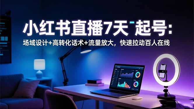 小红书直播7天起号：场域设计+高转化话术+流量放大，快速拉动百人在线-盈科项目资源网