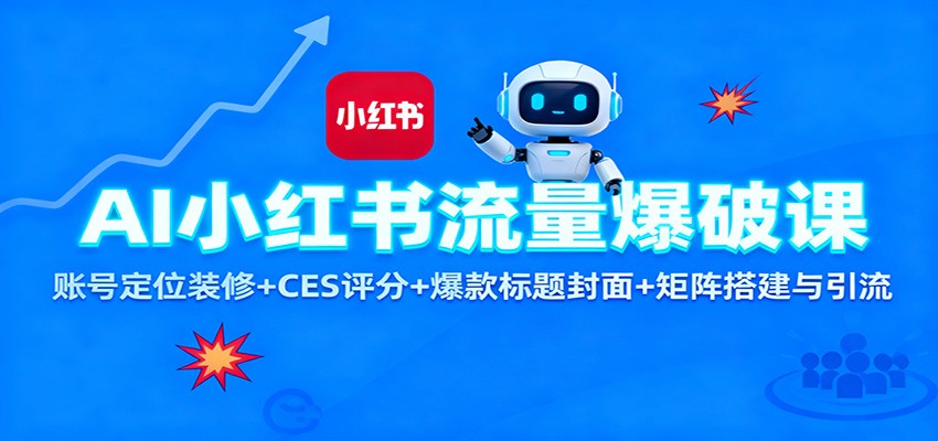 AI小红书流量爆破课：账号定位装修+CES 评分+爆款标题封面+矩阵搭建与引流-盈科项目资源网