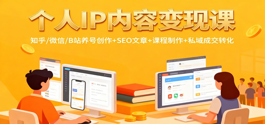 个人IP内容变现课：知乎/微信/B站养号创作+SEO文章+课程制作+私域成交转化-盈科项目资源网