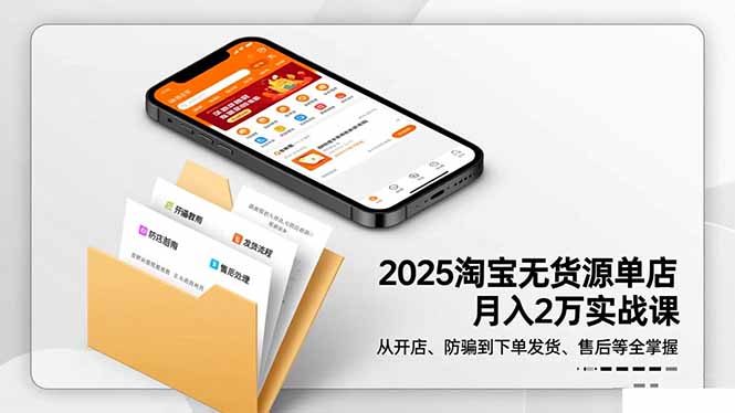 2025淘宝无货源单店月入2万-更11月：从开店、防骗到下单发货、售后全掌握-盈科项目资源网